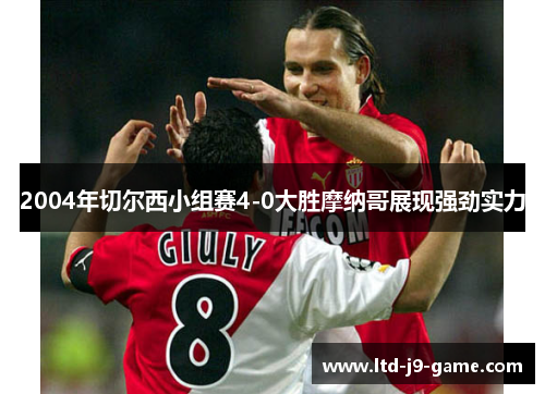 2004年切尔西小组赛4-0大胜摩纳哥展现强劲实力