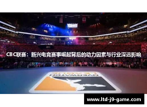 CBC联赛：新兴电竞赛事崛起背后的动力因素与行业深远影响