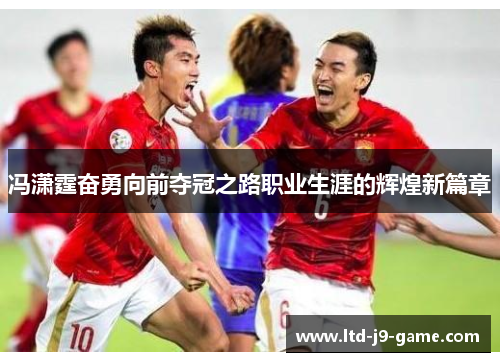 冯潇霆奋勇向前夺冠之路职业生涯的辉煌新篇章