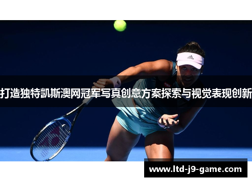打造独特凯斯澳网冠军写真创意方案探索与视觉表现创新