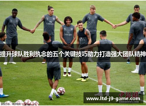 提升球队胜利执念的五个关键技巧助力打造强大团队精神