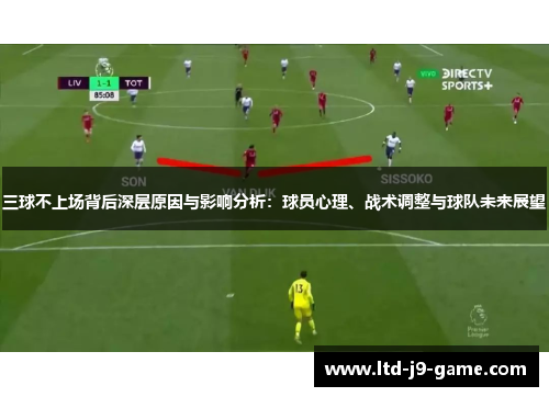 三球不上场背后深层原因与影响分析：球员心理、战术调整与球队未来展望
