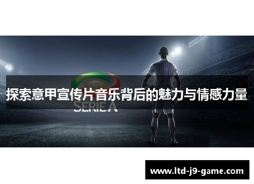 探索意甲宣传片音乐背后的魅力与情感力量