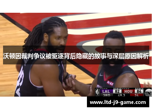 沃顿因裁判争议被驱逐背后隐藏的故事与深层原因解析