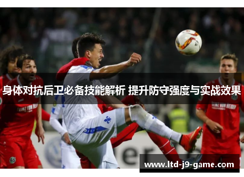 身体对抗后卫必备技能解析 提升防守强度与实战效果 身体对抗后卫必备技能解析 提升防守强度与实战效果