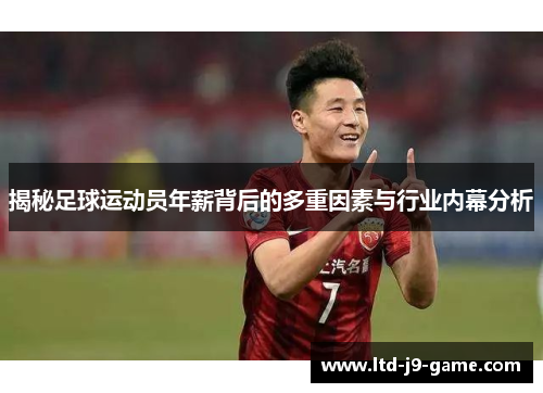 揭秘足球运动员年薪背后的多重因素与行业内幕分析 揭秘足球运动员年薪背后的多重因素与行业内幕分析