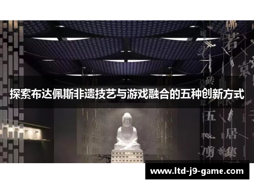 探索布达佩斯非遗技艺与游戏融合的五种创新方式
