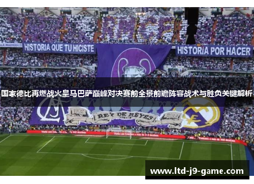 国家德比再燃战火皇马巴萨巅峰对决赛前全景前瞻阵容战术与胜负关键解析