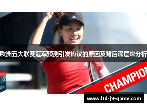 欧洲五大联赛冠军预测引发热议的原因及背后深层次分析