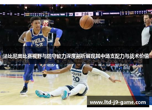 法比尼奥比赛视野与防守能力深度剖析展现其中场支配力与战术价值