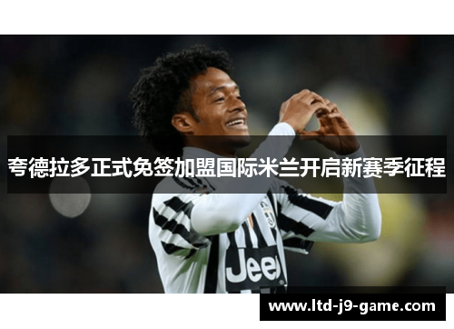 夸德拉多正式免签加盟国际米兰开启新赛季征程